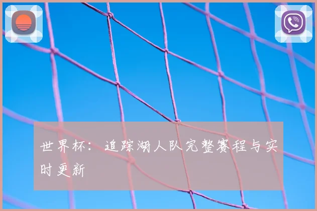世界杯：追踪湖人队完整赛程与实时更新