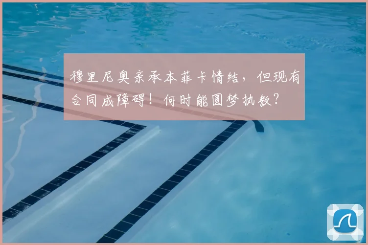 穆里尼奥亲承本菲卡情结,但现有合同成障碍!何时能圆梦执教?