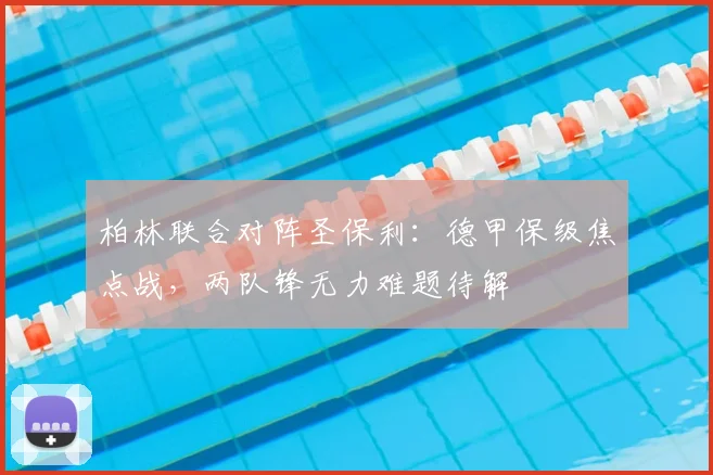 柏林联合对阵圣保利:德甲保级焦点战,两队锋无力难题待解